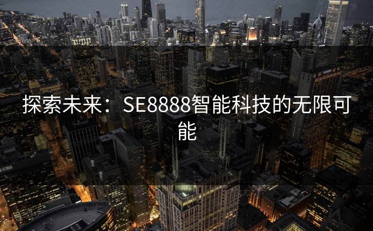 探索未来：SE8888智能科技的无限可能
