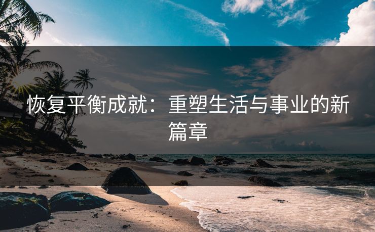 恢复平衡成就：重塑生活与事业的新篇章