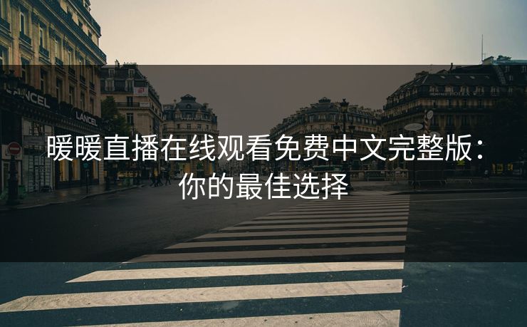 暖暖直播在线观看免费中文完整版：你的最佳选择